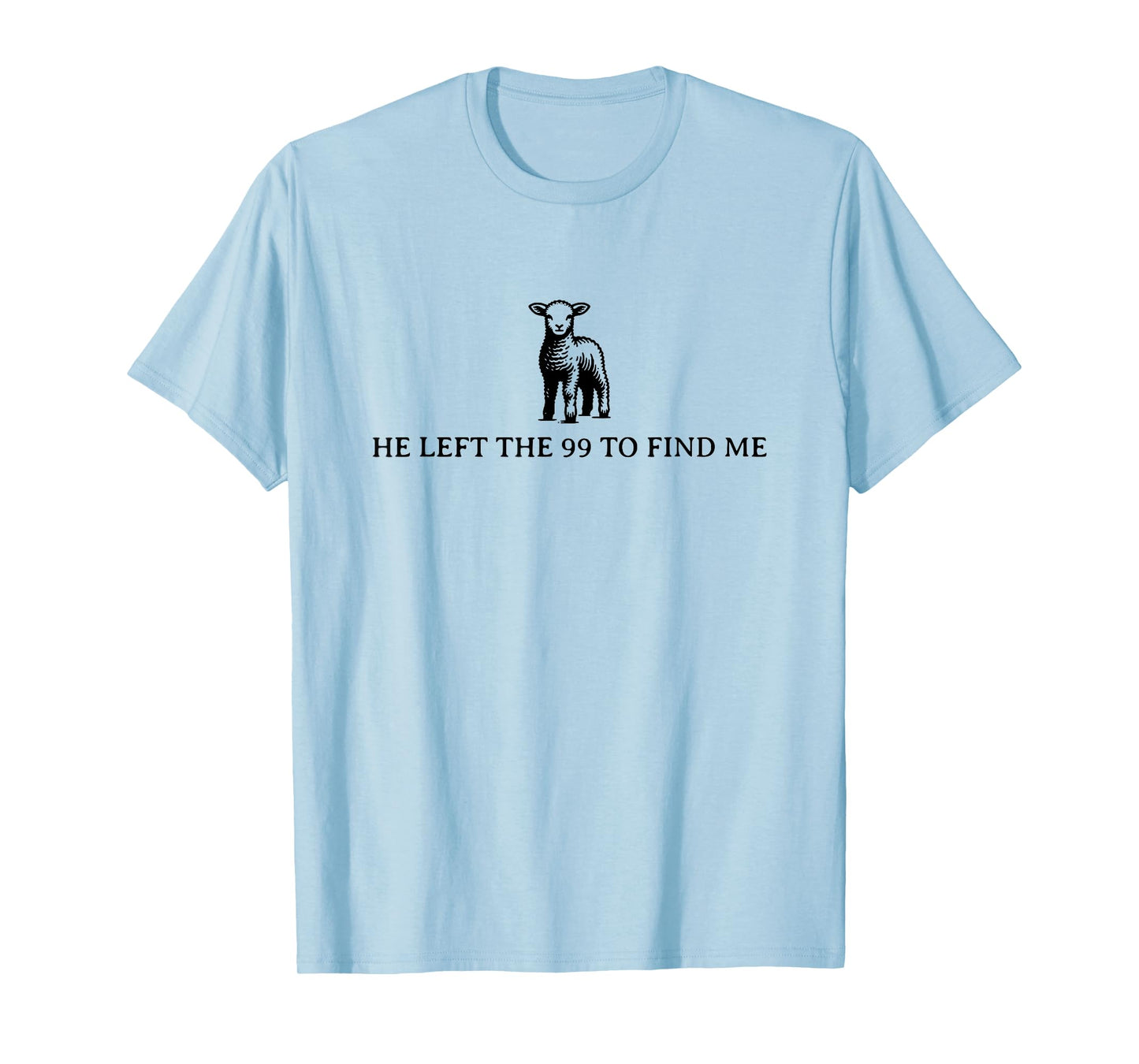 he left the 99 to find me T-Shirt