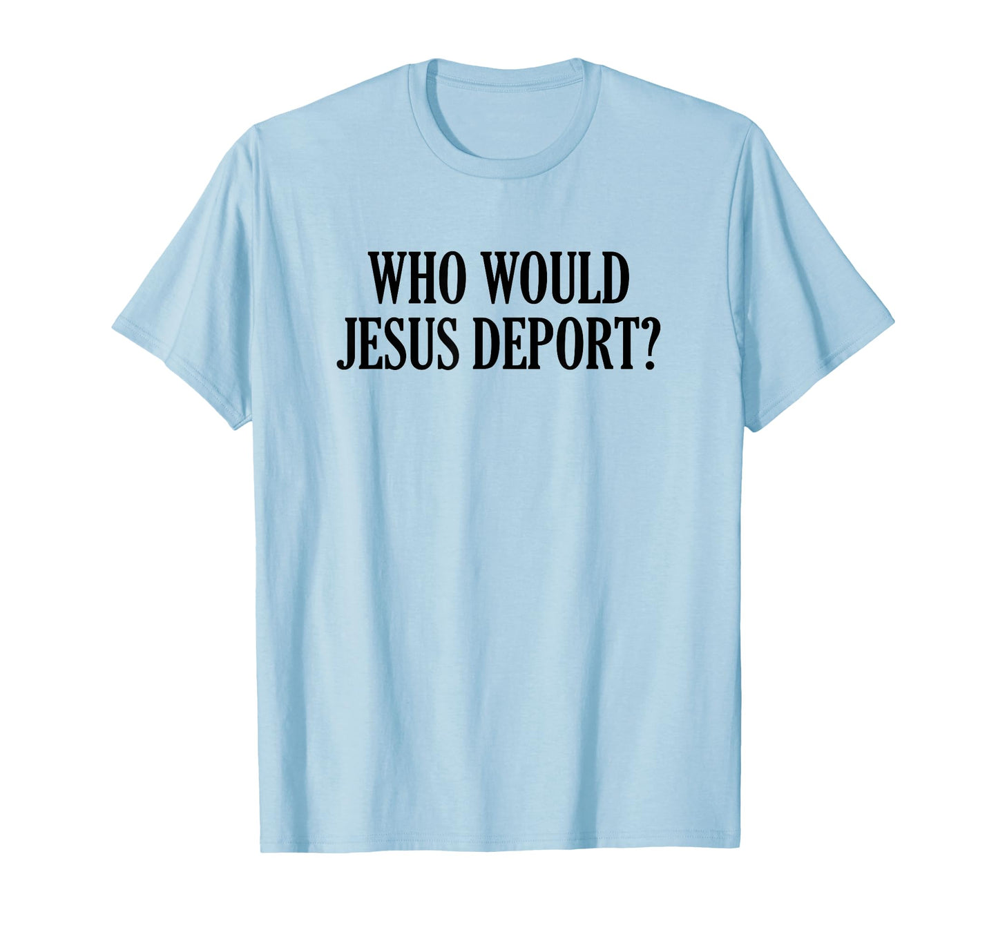 Who Would Jesus Deport T-Shirt