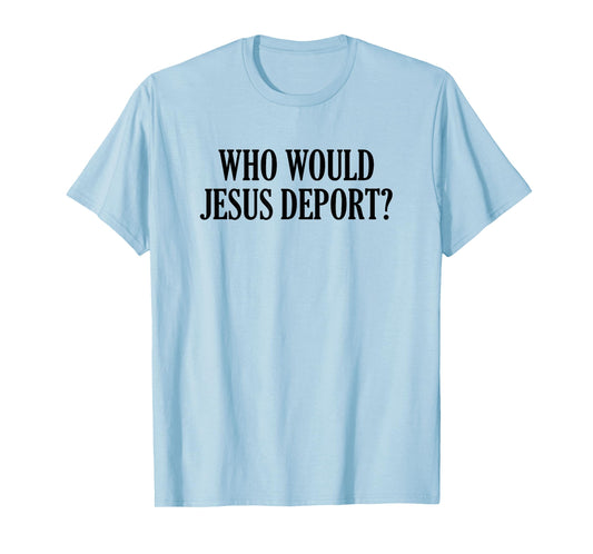 Who Would Jesus Deport T-Shirt