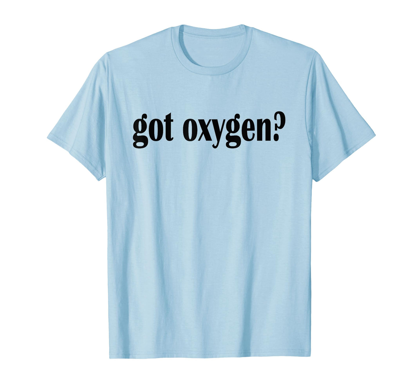 Got Oxygen? T Shirt- Classic Fit Oxygen T Shirt T-Shirt