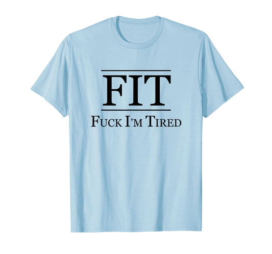 FIT - FUCK I'M TIRED | Funny Fitness Gift - F I am Tired | T-Shirt