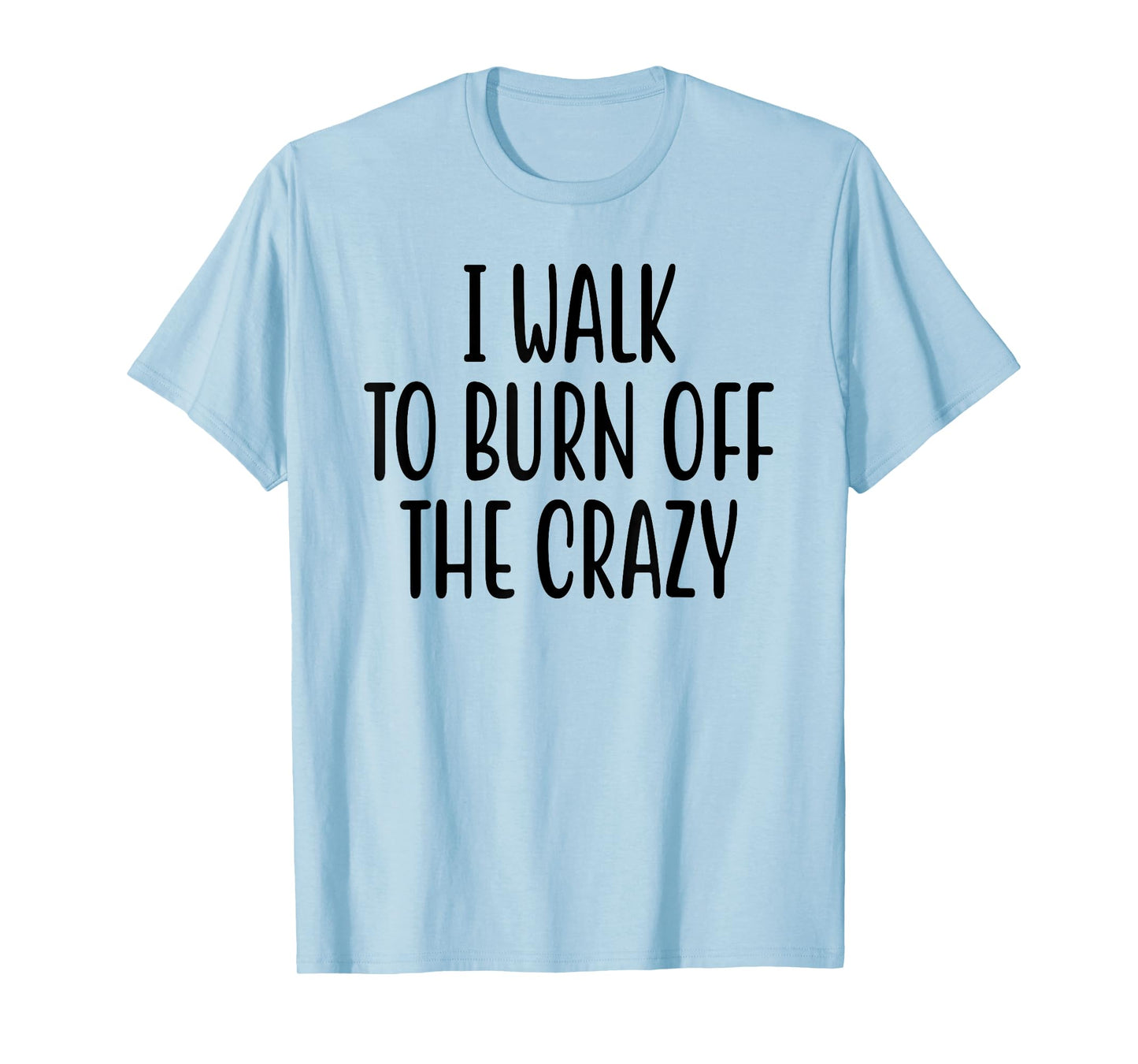 I Walk To Burn Off The Crazy for Funny Walking Lovers T-Shirt