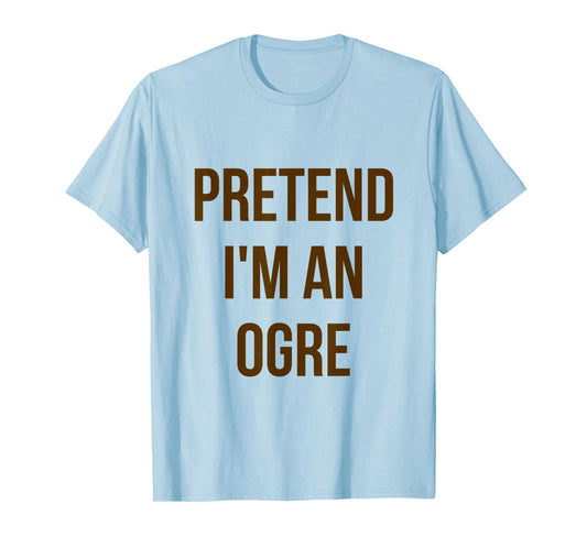 Pretend I'm an Ogre Shirt Adult Costume Halloween Green T-Shirt