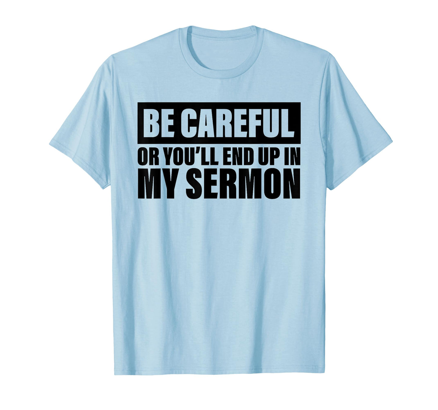 Be Careful Or You'll End Up In My Sermon T-Shirt
