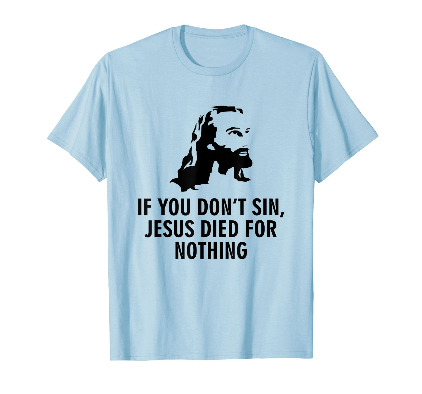 If you do not sin, Jesus has died for nothing T-Shirt