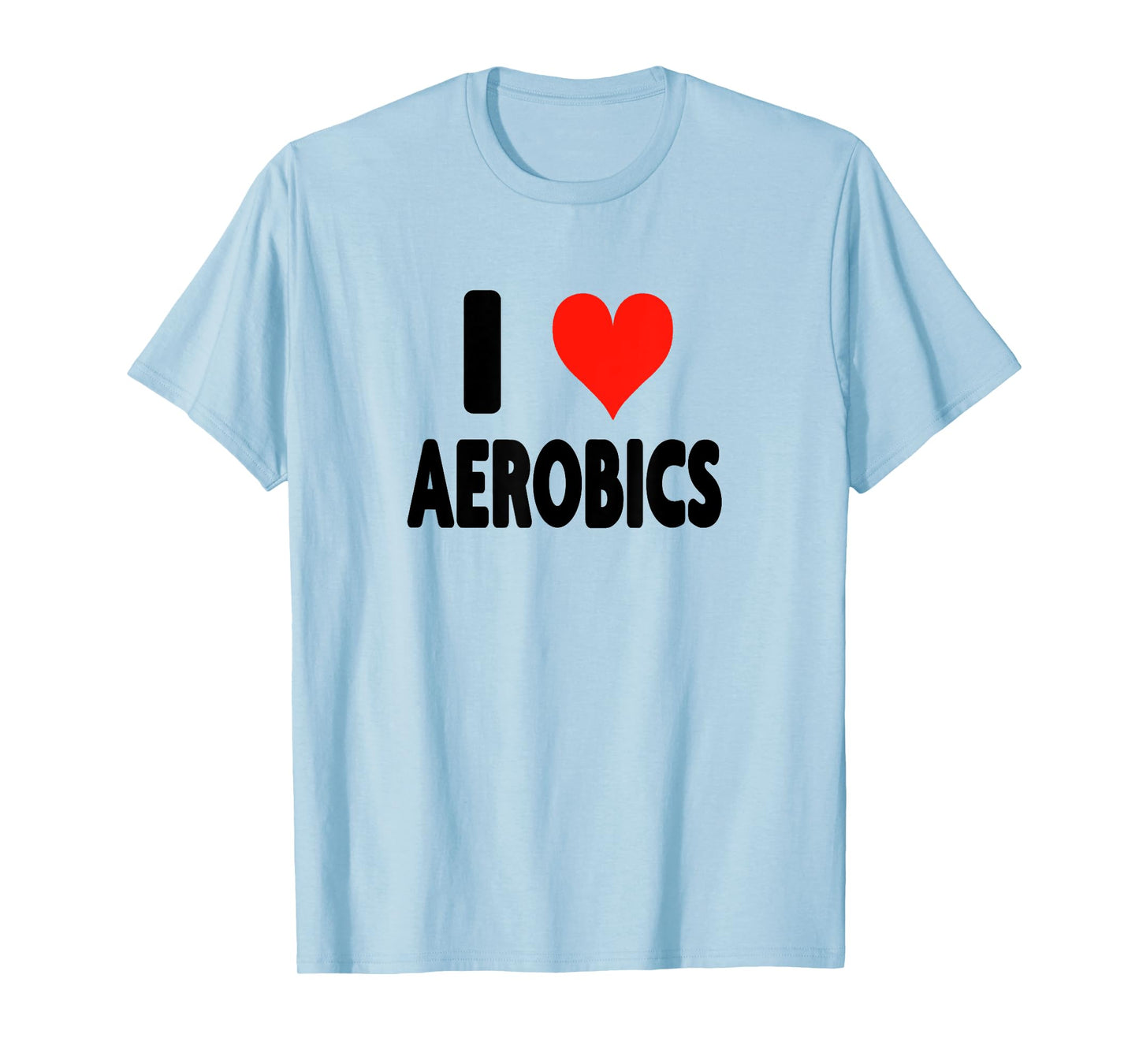 I Love Aerobics - Heart Fitness Gym Workout Trainer Cardio T-Shirt