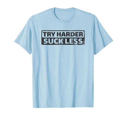 Try Harder Suck Less Motivation For The Gym T-Shirt