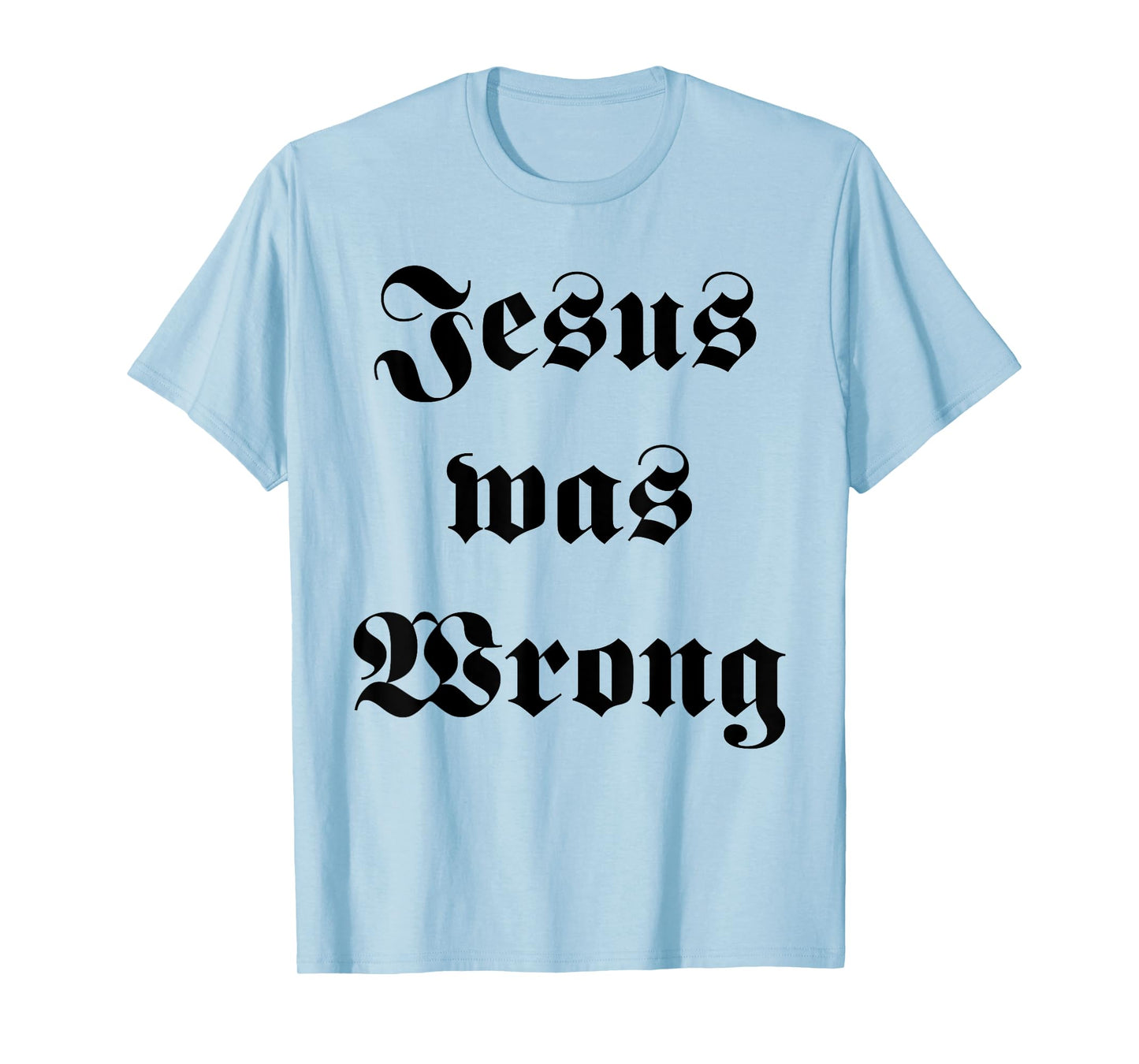 Jesus was Wrong T-Shirt
