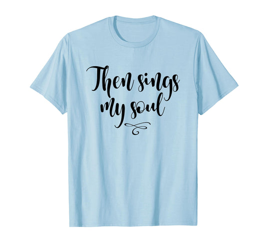 Christian, Then sings my soul, T-shirt. Cool Style Tees T-Shirt