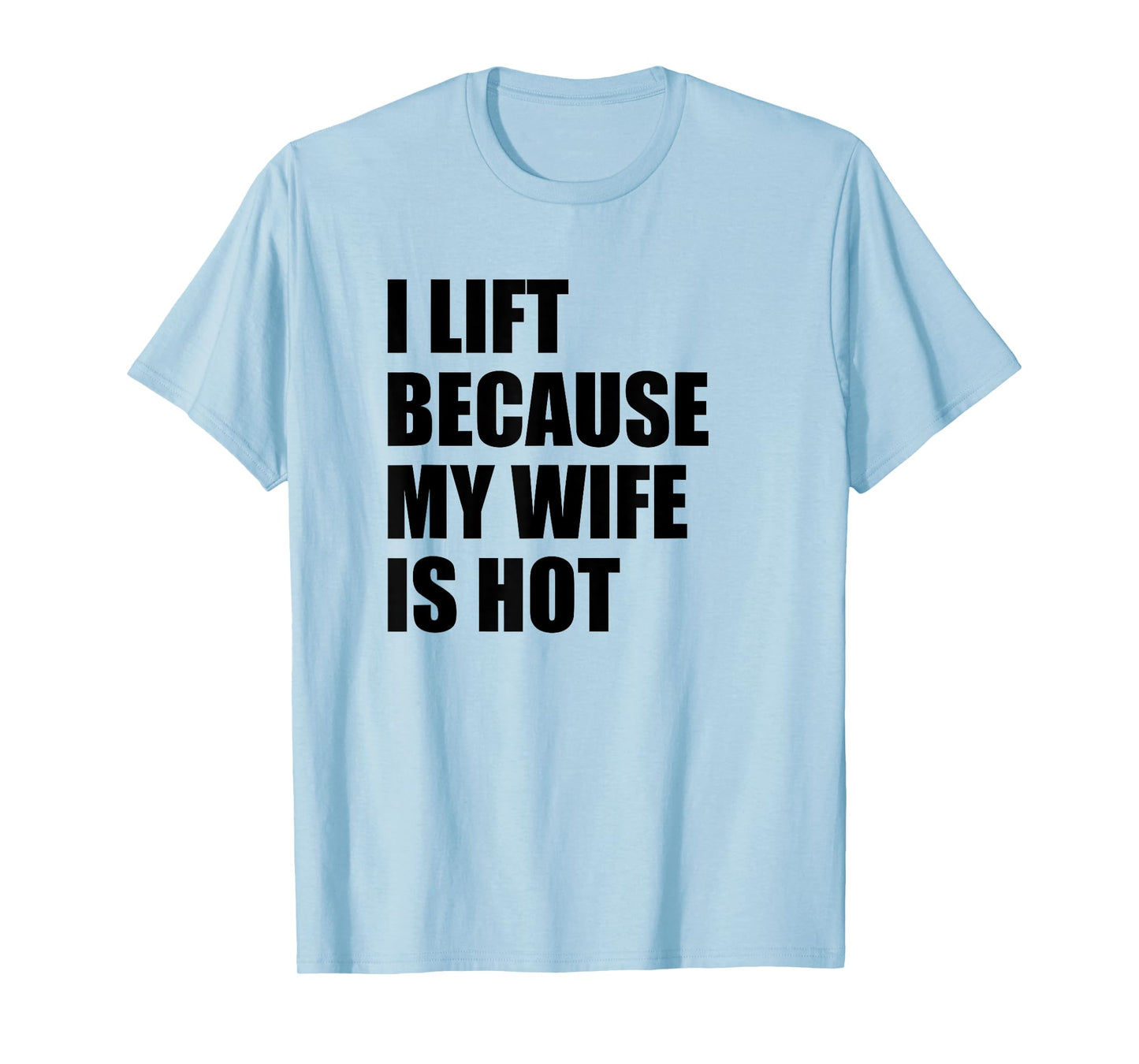 I Lift Because My Wife Is Hot T-Shirt