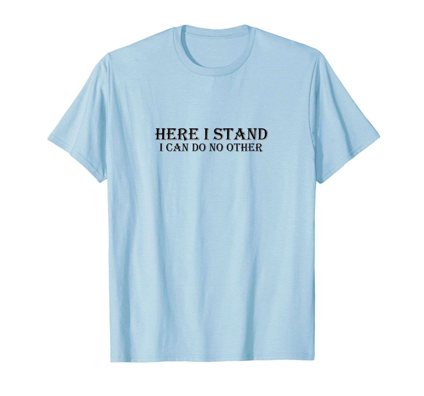 Here I Stand I Can Do No Other Martin Luther Quote T-Shirt