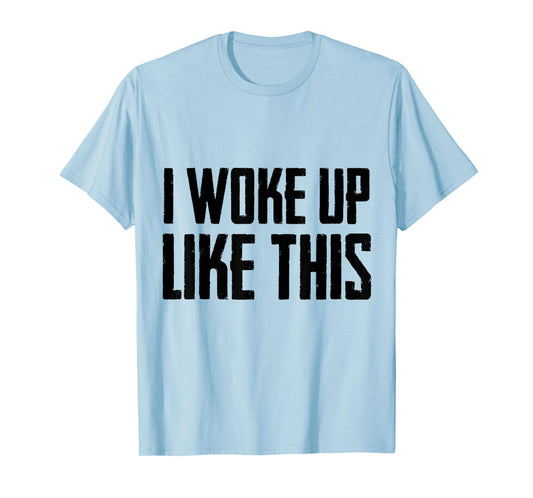 I woke up like this T Shirt Cute/Handsome Men/women gift Tee T-Shirt