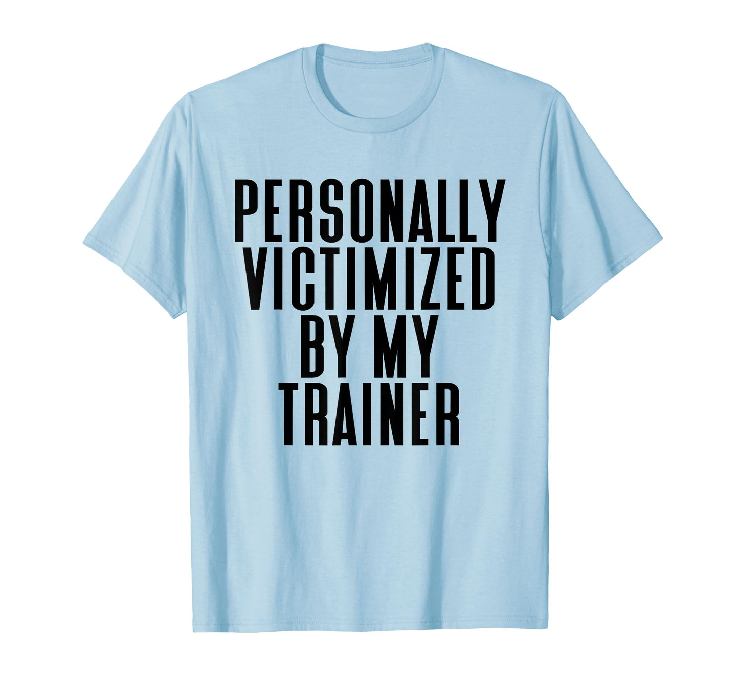 Personally Victimized By My Trainer Funny Gym T-Shirt T-Shirt