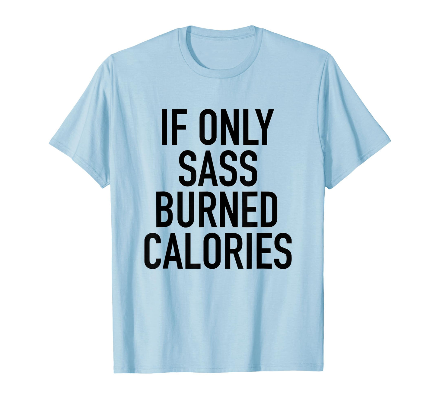 If Only Sass Burned Calories - Funny Workout Quote T-Shirt T-Shirt