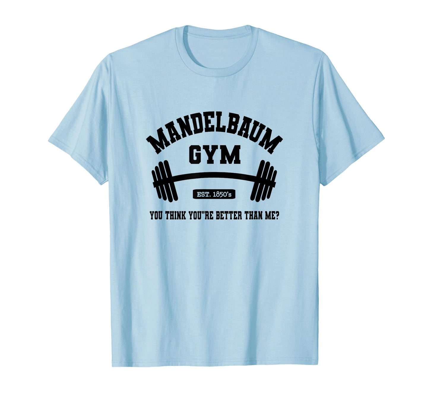 Mandelbaum Gym You Think You're Better Than Me? T-Shirt