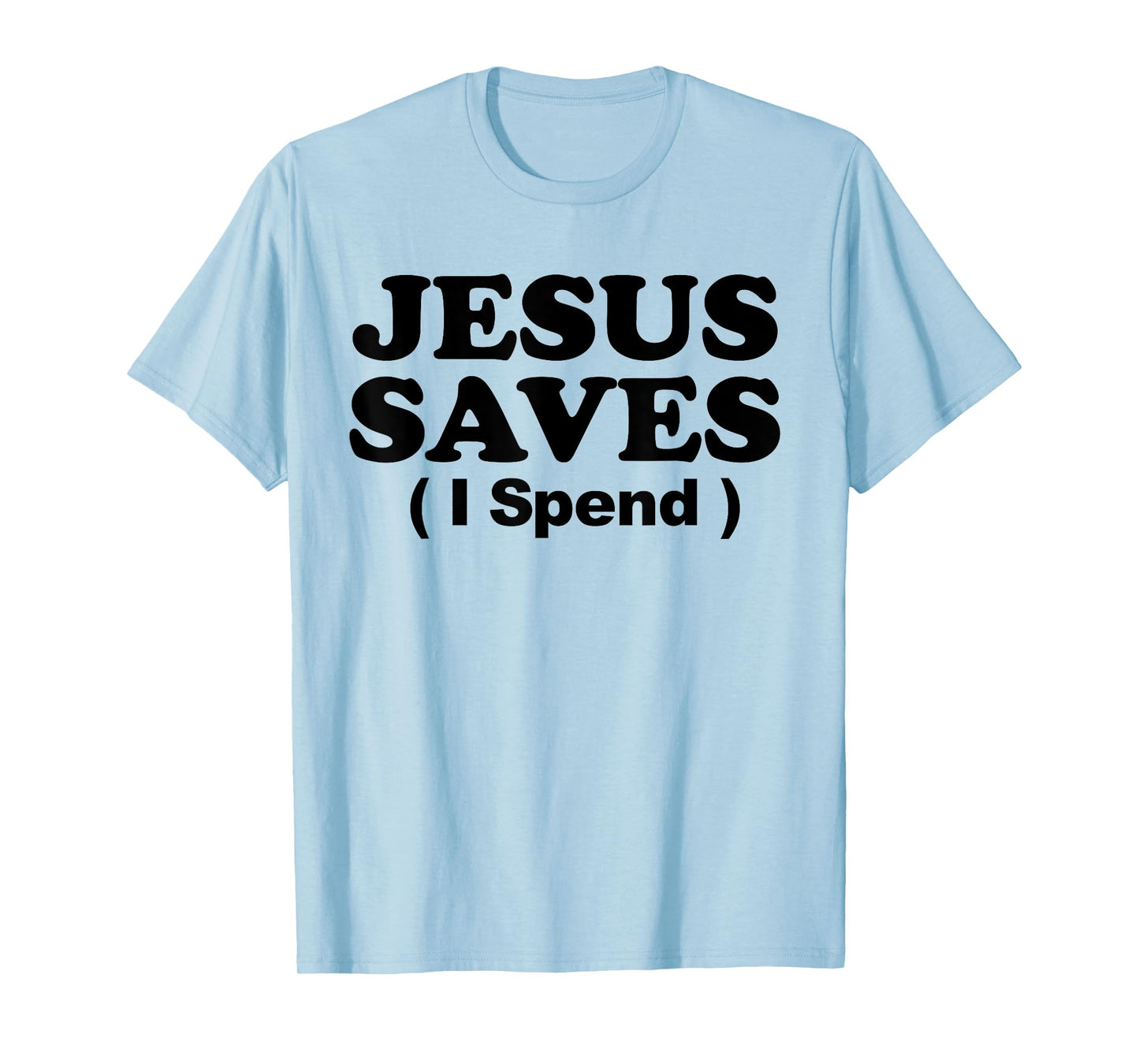 Jesus Saves I Spend T-Shirt