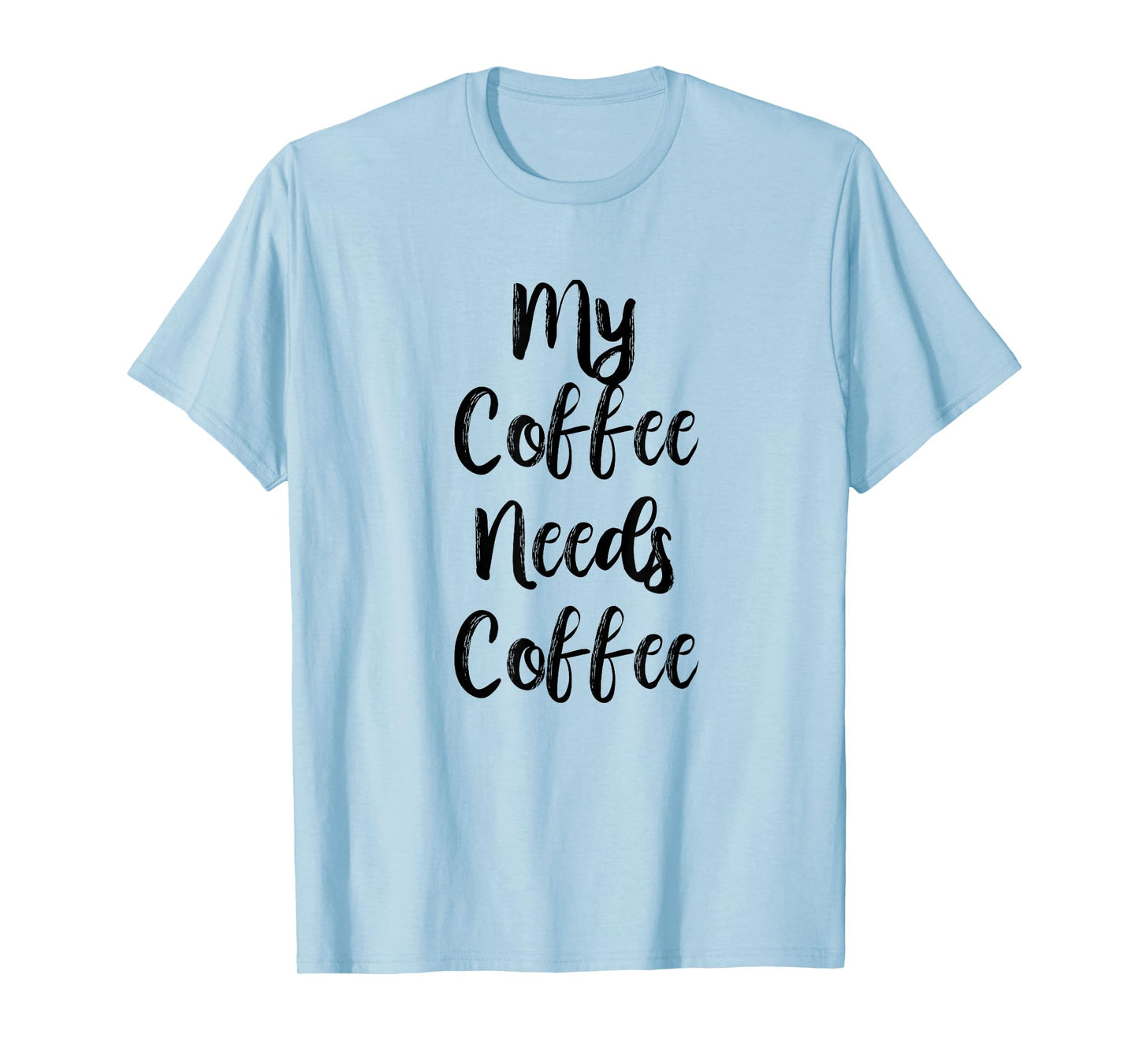My Coffee Needs Coffee Shirt for Caffeine Lovers T-Shirt