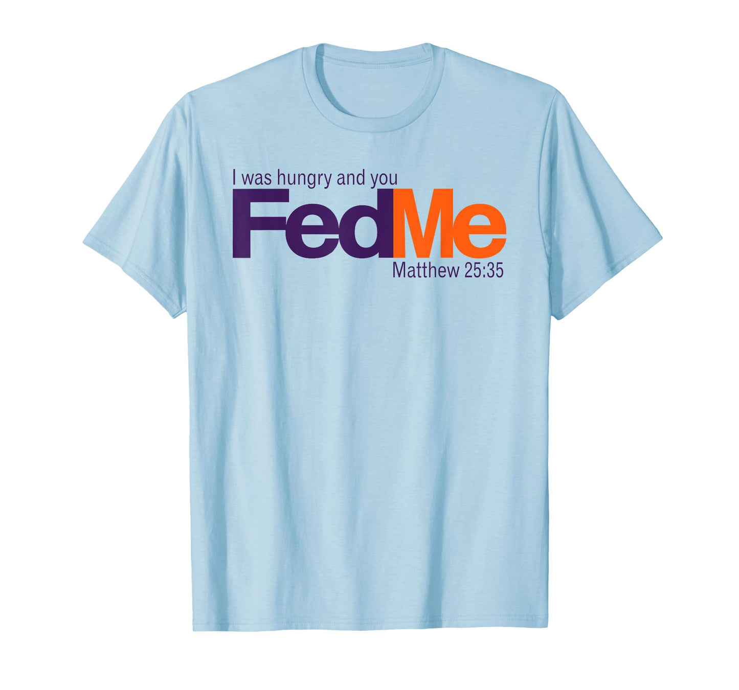 FedMe - I was hungry and you fed me - Matthew 25:35 T-Shirt