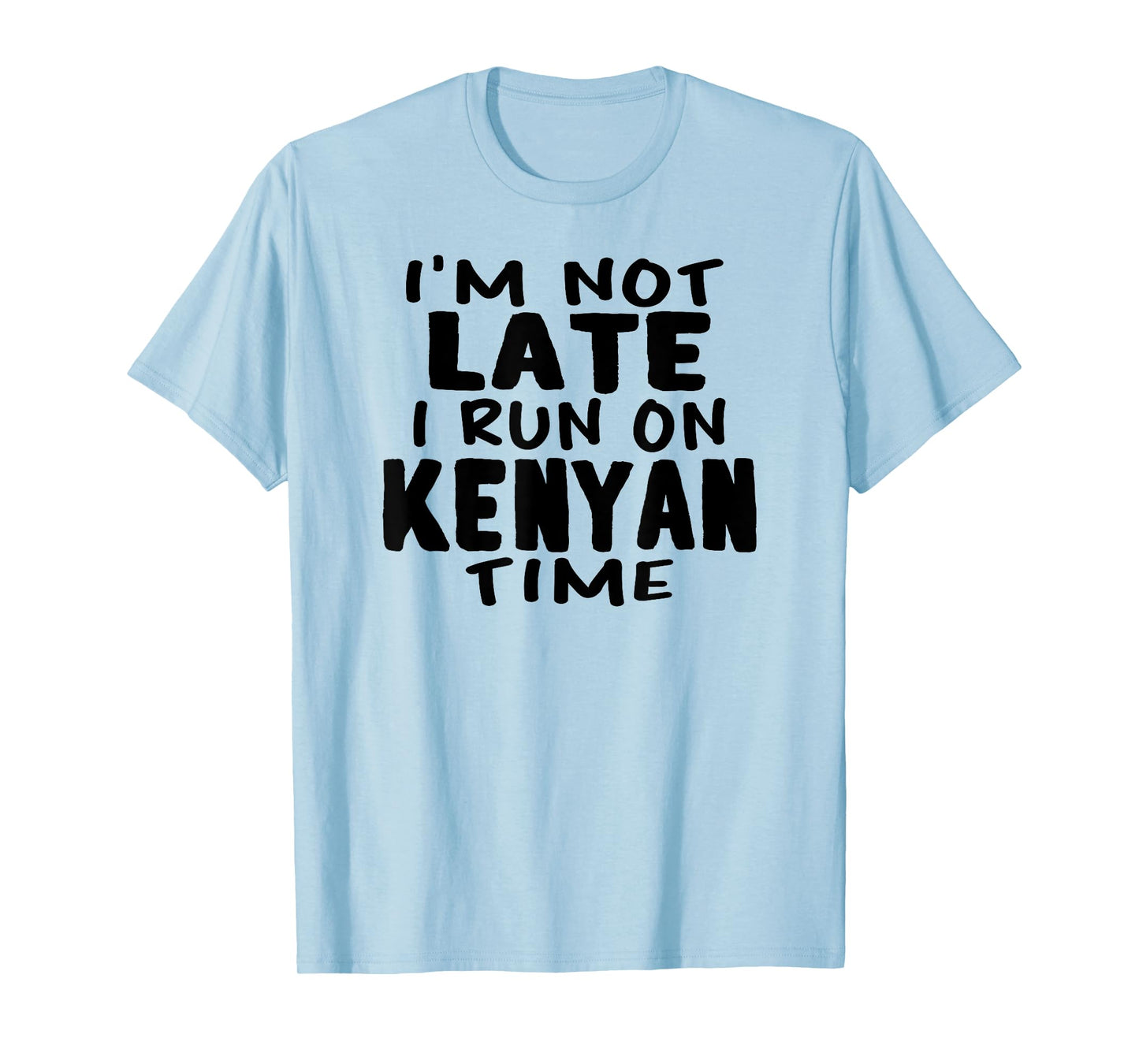 I'm Not Late I Run On Kenyan Time Kenya LOL Funny T-shirt