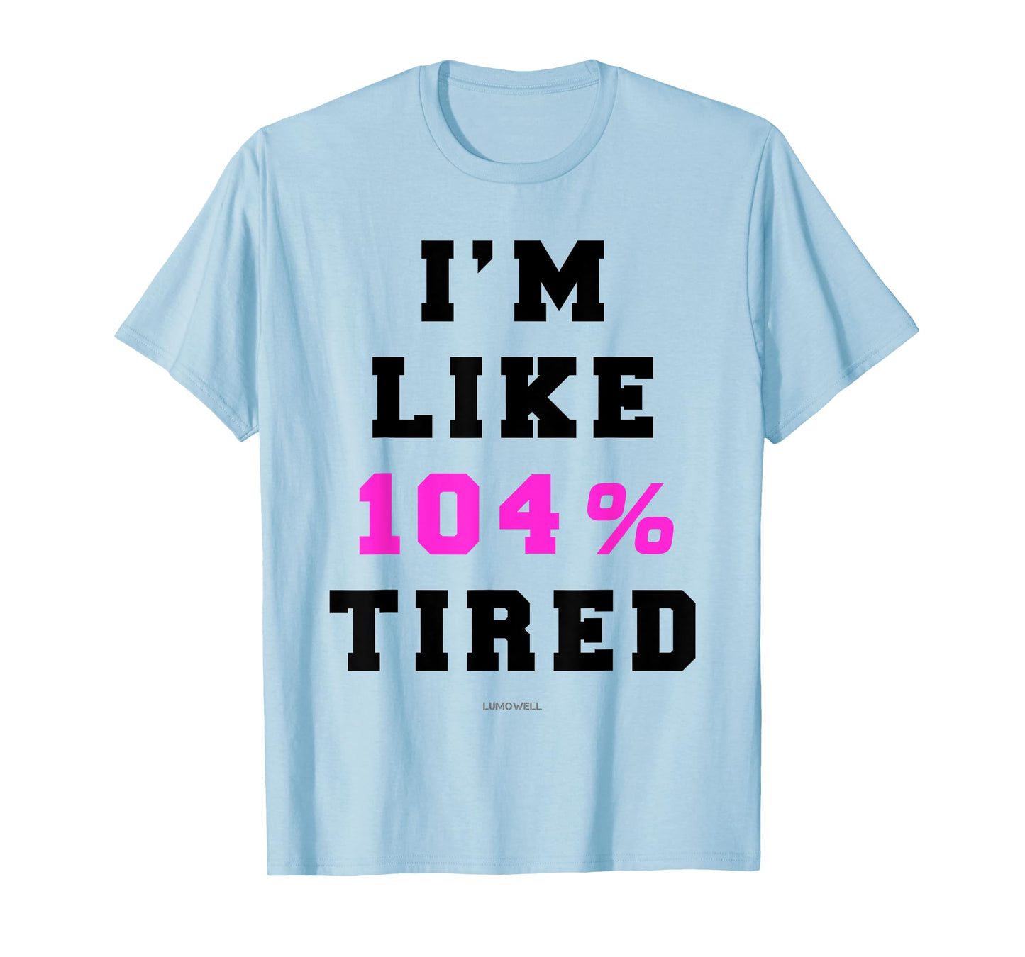 Im Like 104 Tired Shirt T-Shirt