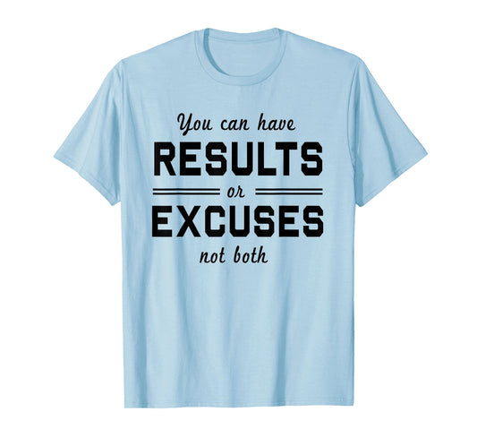 You can have results or excuses not both t-shirt T-Shirt