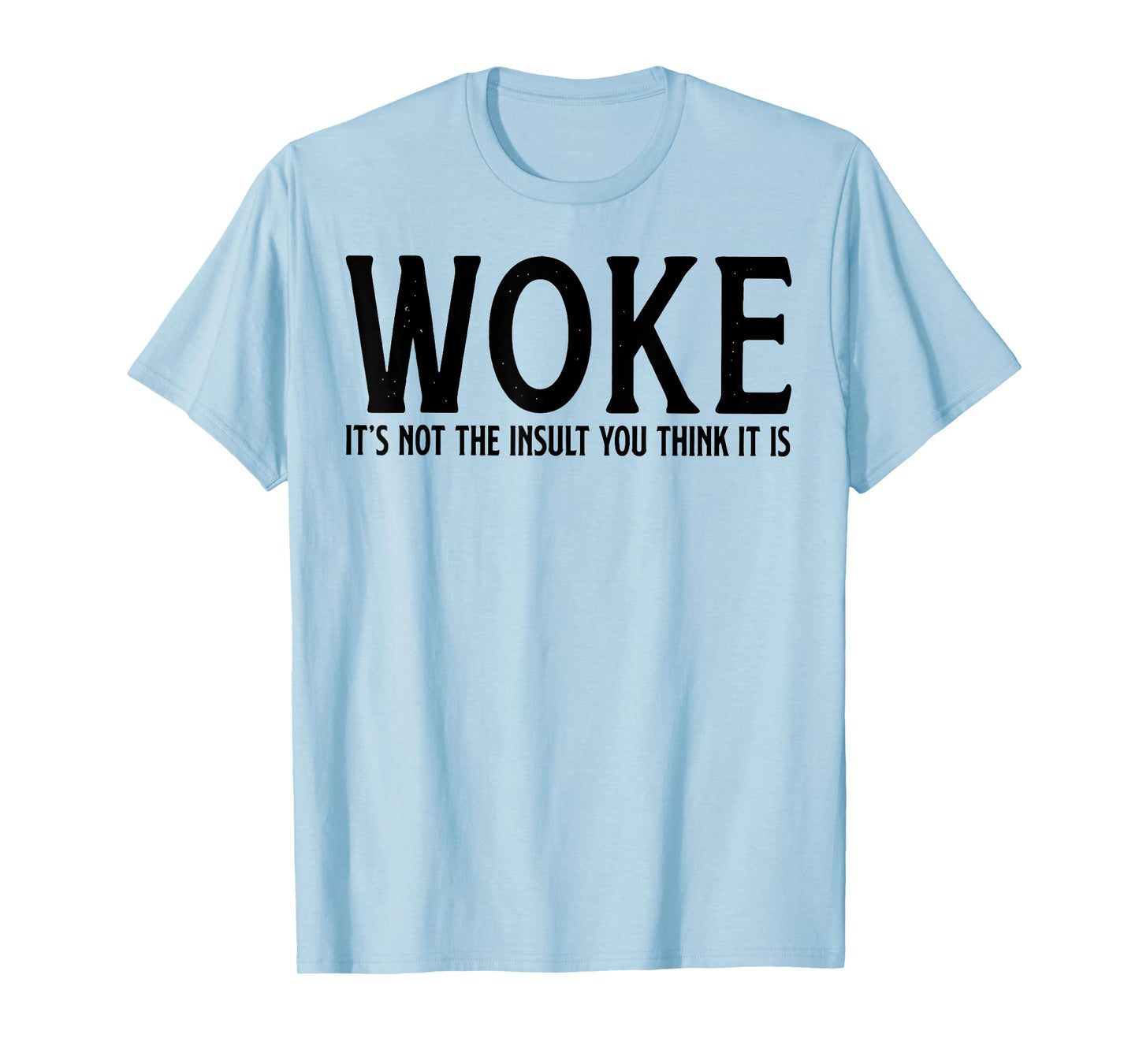 WOKE It's Not The Insult You Think It Is T-Shirt