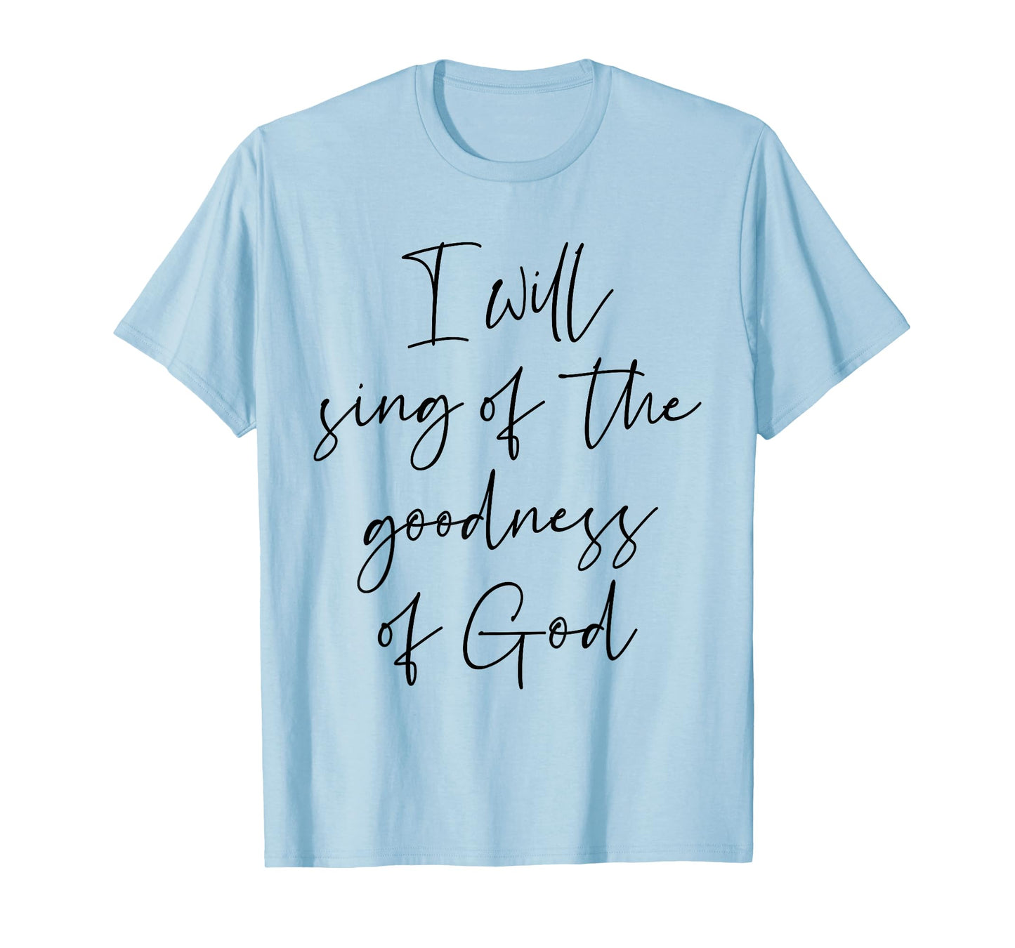 Christian Shirt I Will Sing Of The Goodness Of God T-Shirt