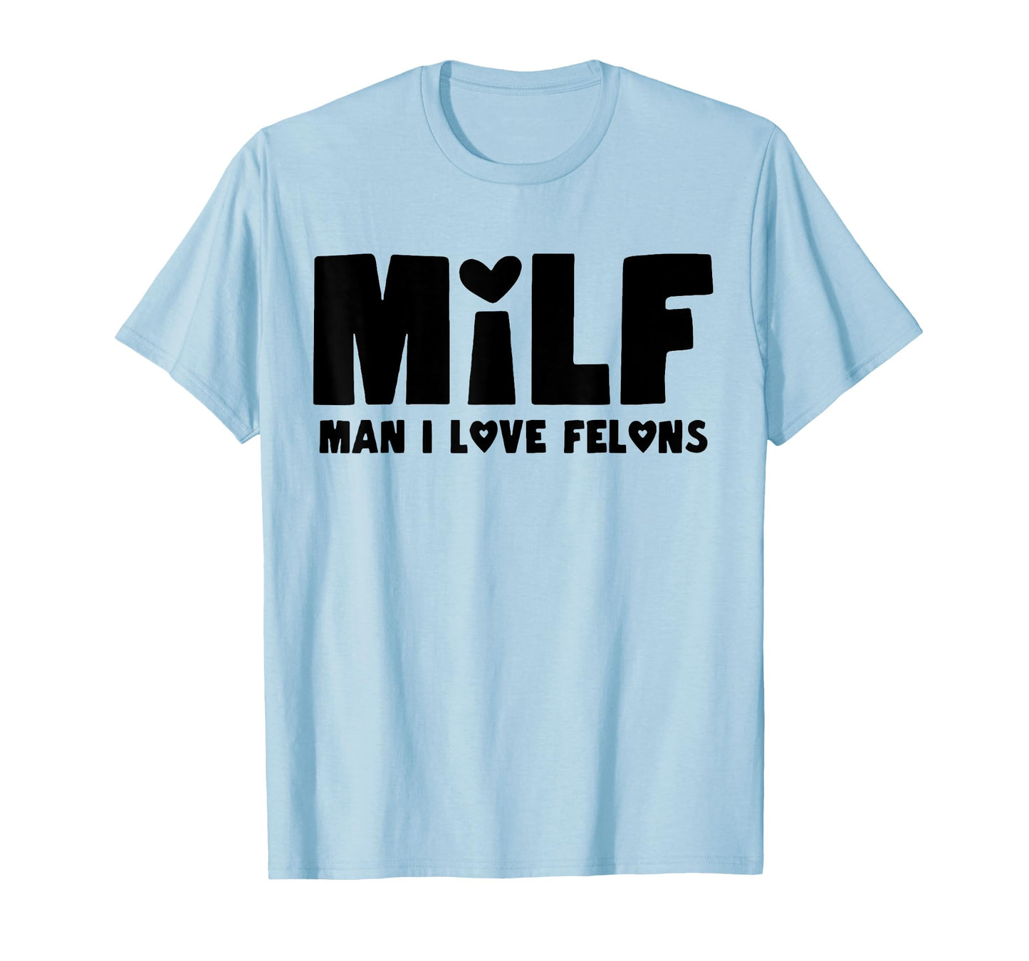Milf Man I Love Felons T-Shirt