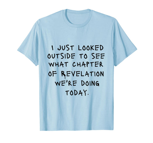 I Just Looked Outside To See What Chapter Of Revelation T-Shirt