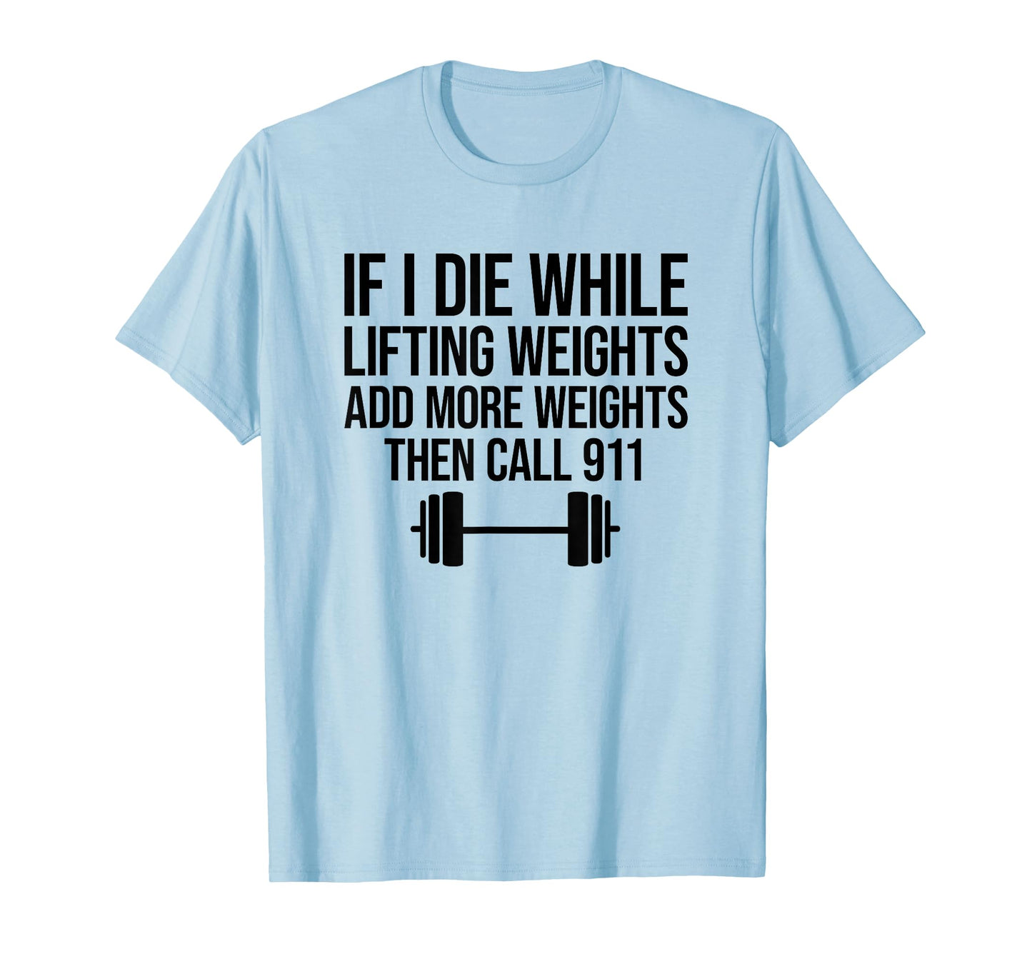 If I Die While Lifting Weights Add More Weights T-Shirt