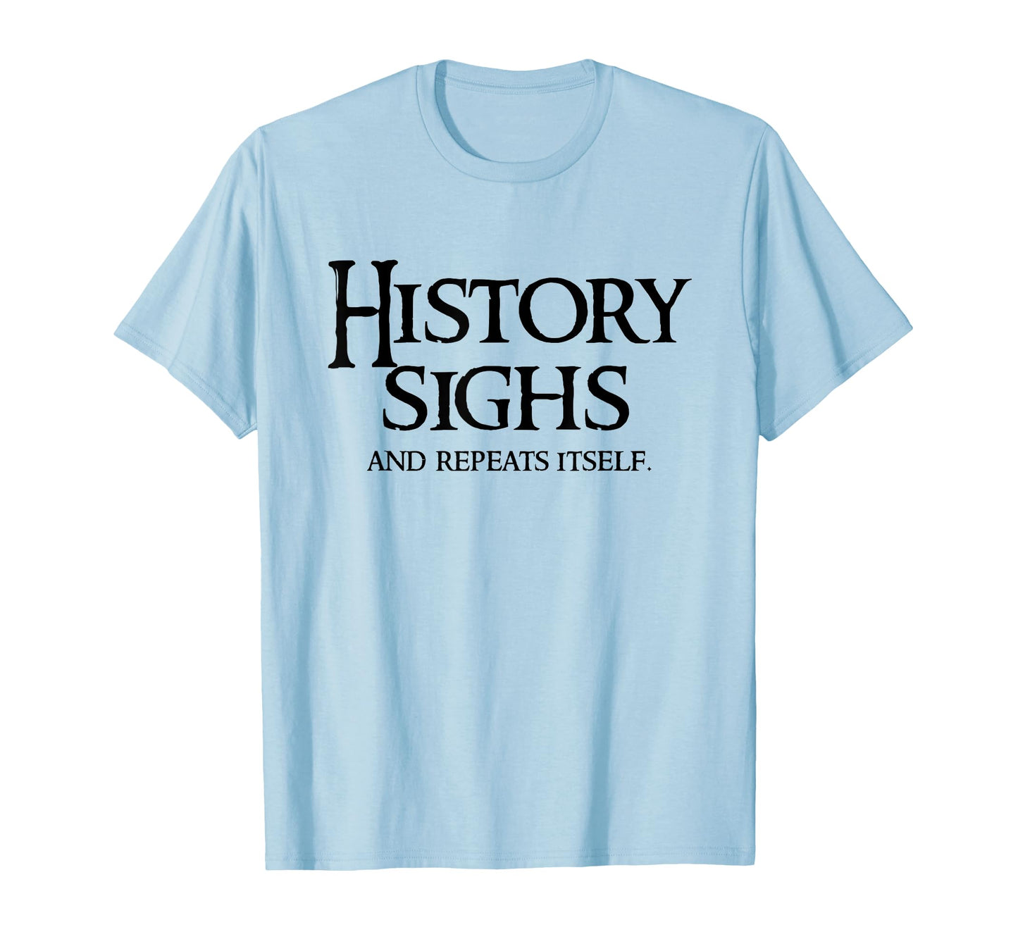 History Sighs and Repeats Itself - Witty 2025 T-Shirt