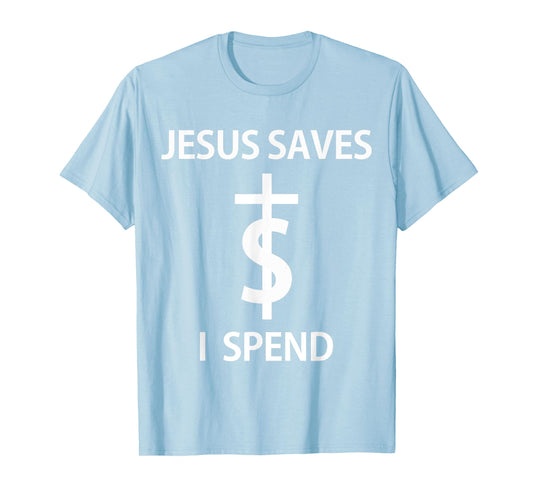 Jesus Saves I Spend - T-Shirt