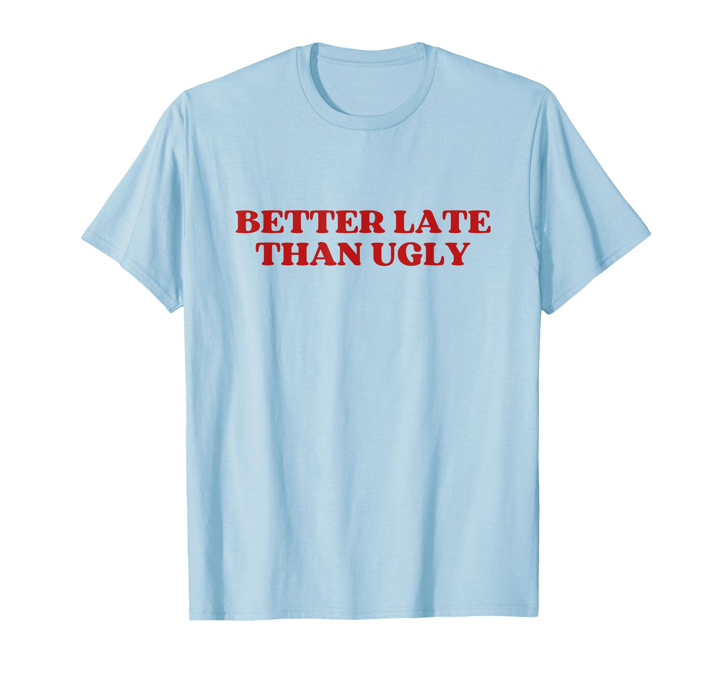 Better Late Than Ugly Y2k Aesthetic T-Shirt