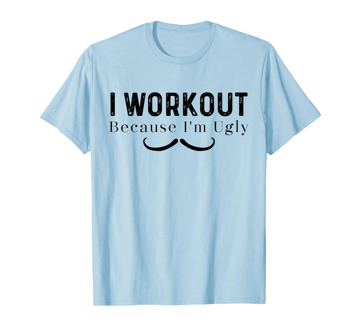 Funny Fitness Lovers Quote Tee - I Workout Because I'm Ugly - Grey, Unisex-Adults, Short Sleeve, T-Shirt, Humorous-Workout-Mustache-T-Shirt