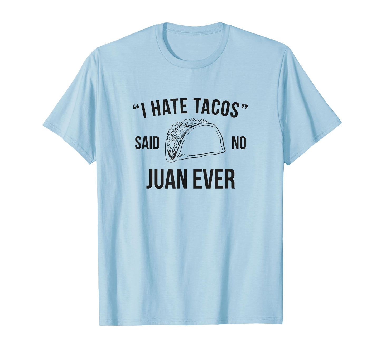 I Hate Tacos Said No Juan Ever Funny T-Shirt