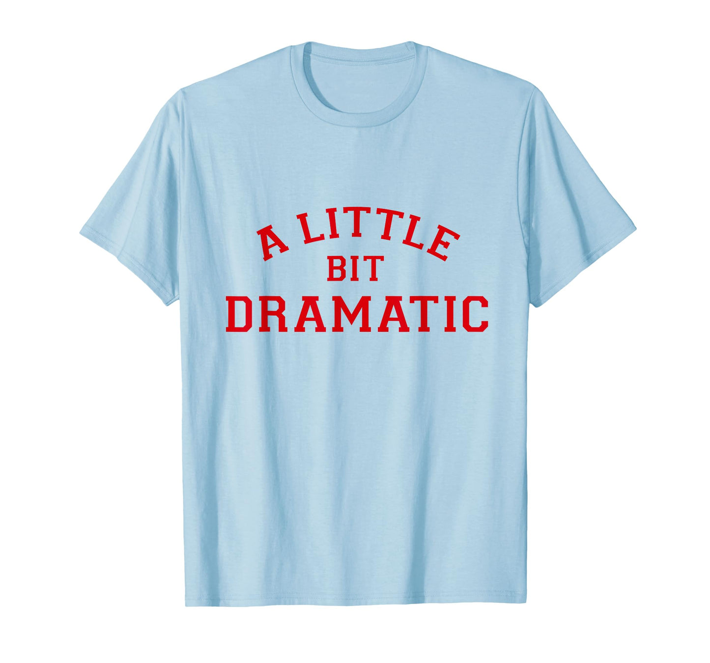 A Little Bit Dramatic Tee T-Shirt