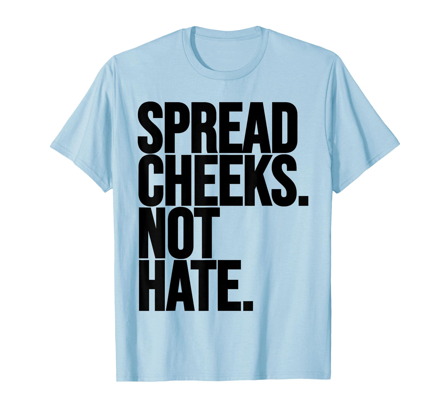 Spread Cheeks Not Hate Funny Gym Fitness and Workout T-Shirt