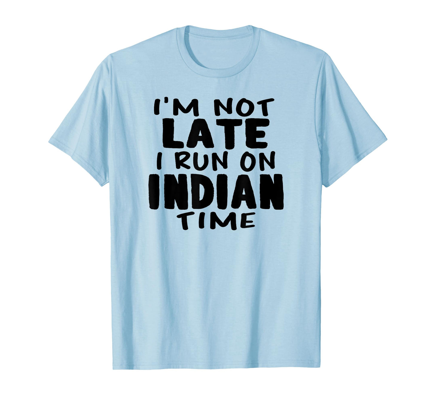 I'm Not Late I Run On Indian Time LOL Funny Naan T-Shirt T-Shirt