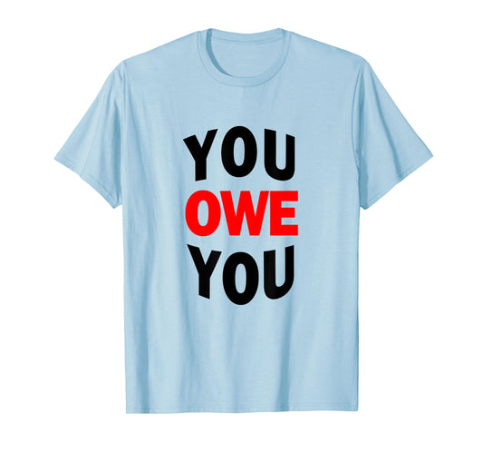 You Owe You Motivational Tee Shirt