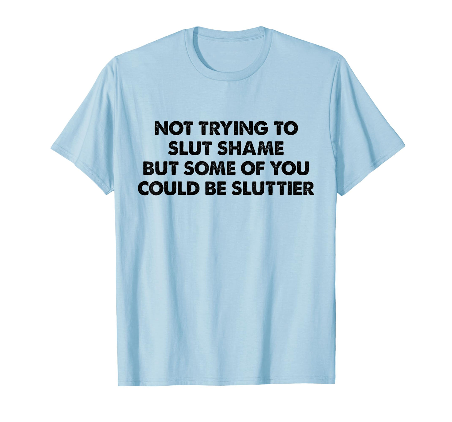 Not Trying to Slut Shame But Some of You Could Be Sluttier T-Shirt