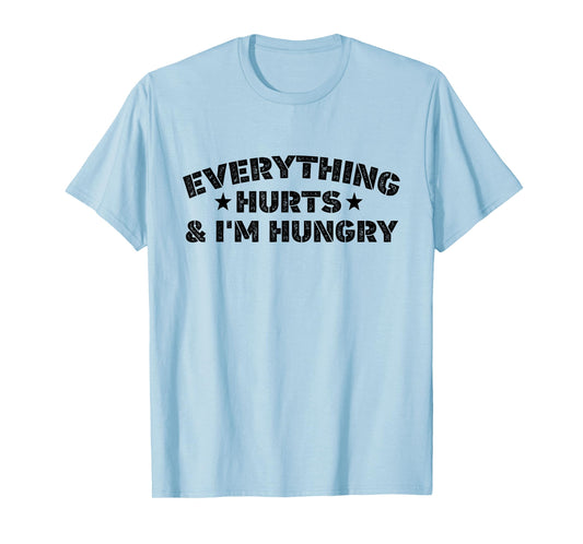 Everything Hurts And I'M Hungry Funny Workout Saying T-Shirt