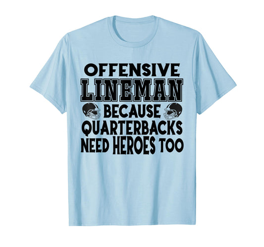 Lineman Because Quarterbacks Need Heroes Too - Offense Line T-Shirt