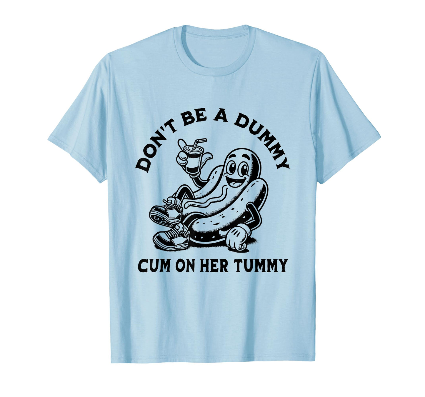 Don't Be A Dummy Cum On Her Tummy T-Shirt