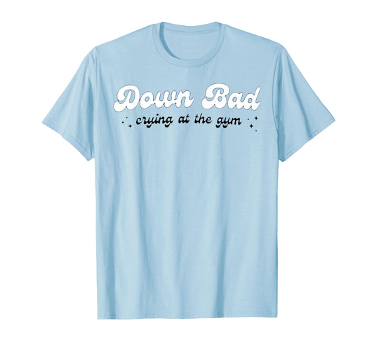 Down Bad Crying At The Gym T-Shirt