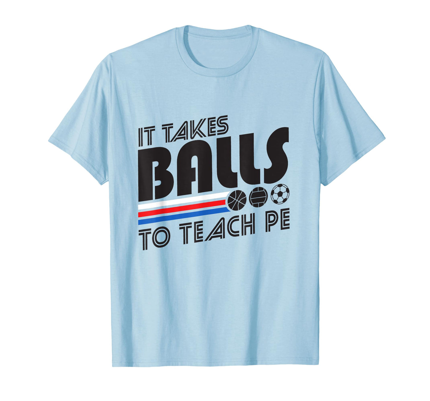 It Takes Balls To Teach PE Gym Teacher Men Women T-Shirt