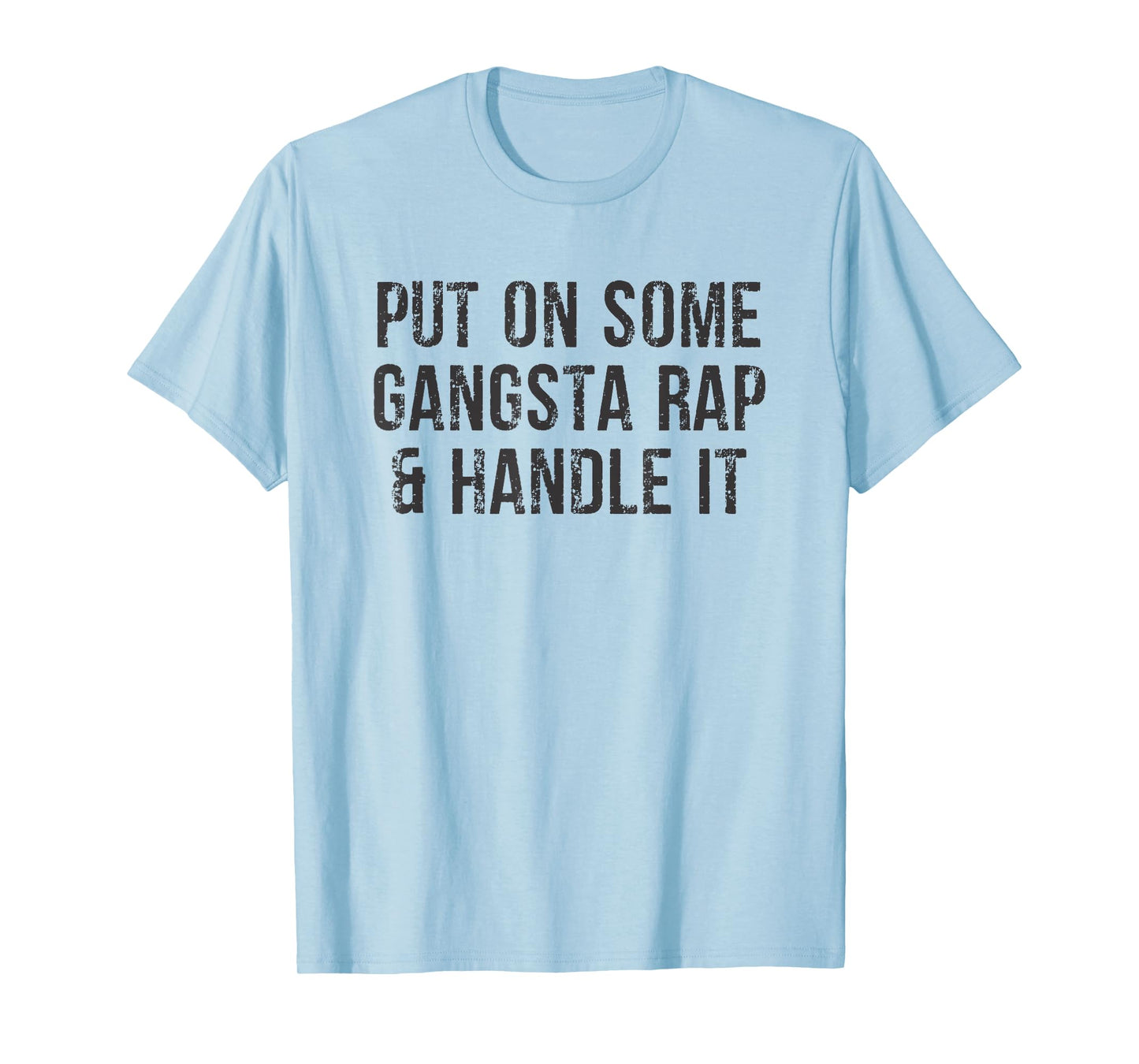 Put On Some Gangsta Rap & Handle It T-shirt T-Shirt