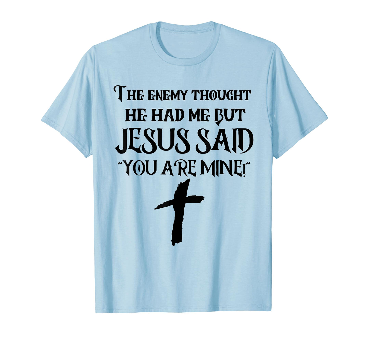 The Enemy Thought He Had Me But Jesus Said You Are Mine T-Shirt