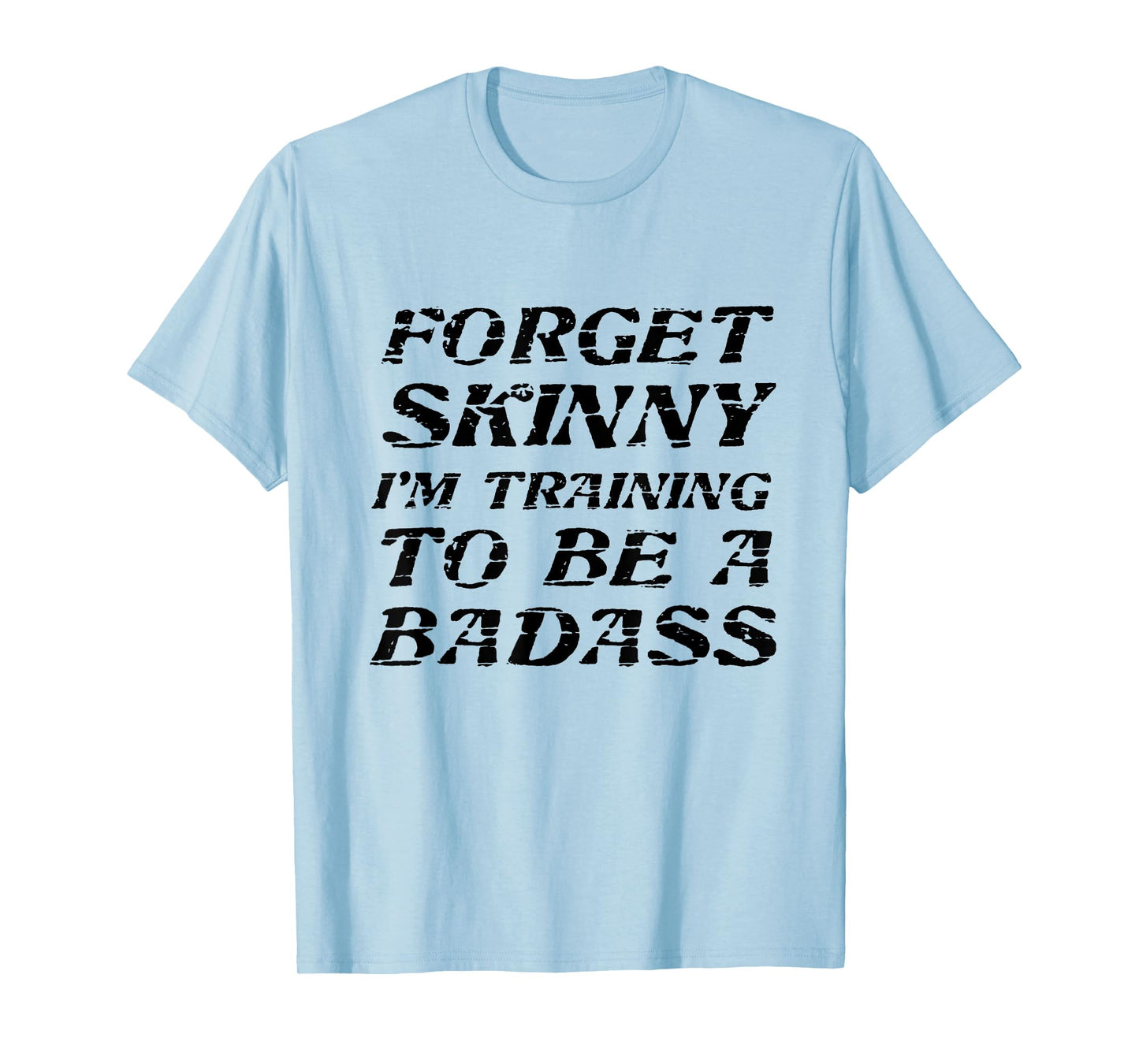Forget Skinny - I'm Training to be a BADASS | Funny T-Shirt T-Shirt