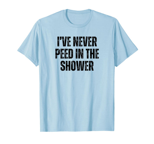 Funny I've Never Peed In The Shower Sarcastic White Lie T-Shirt