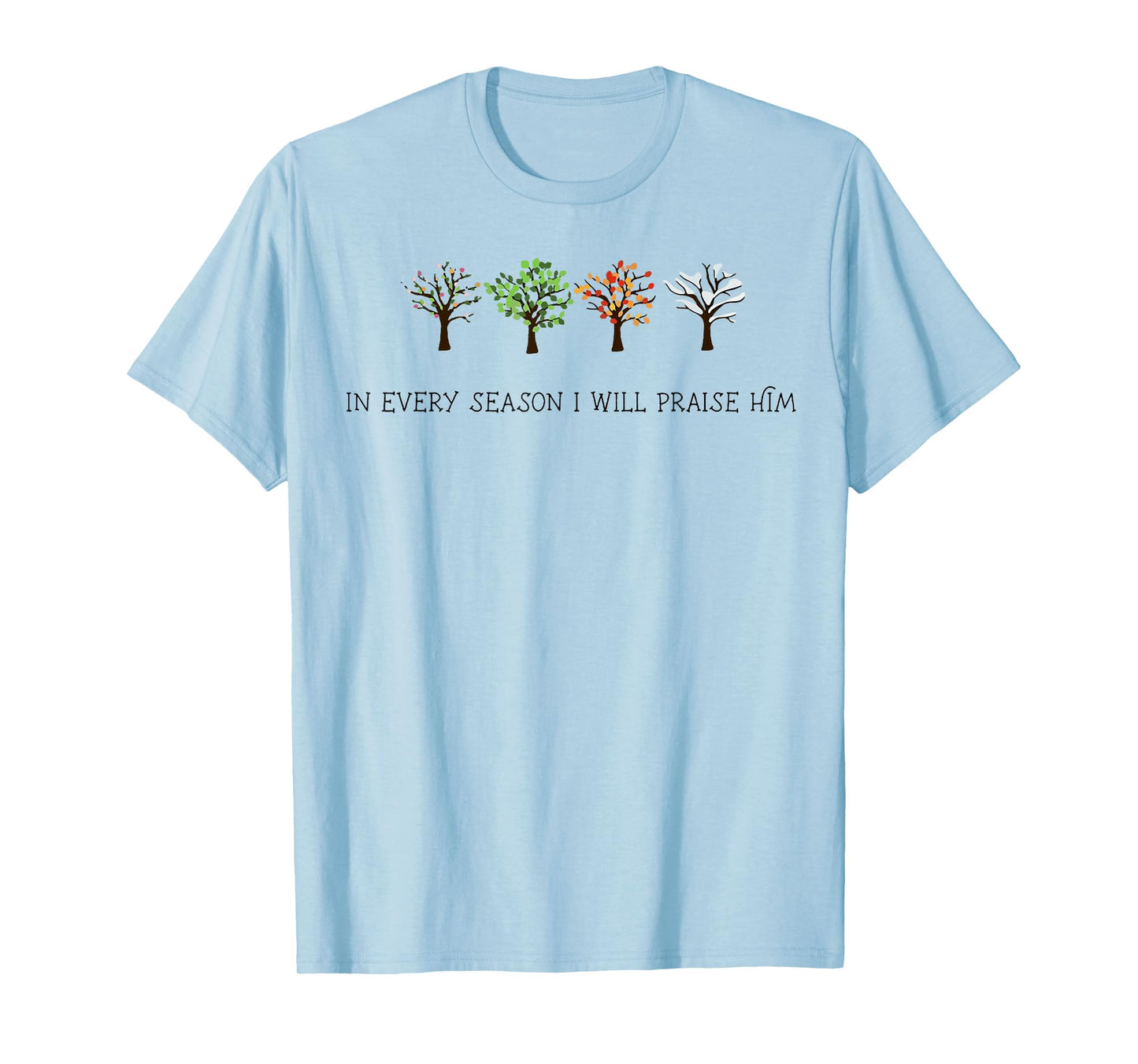 In Every Season I Will Praise Him T-Shirt